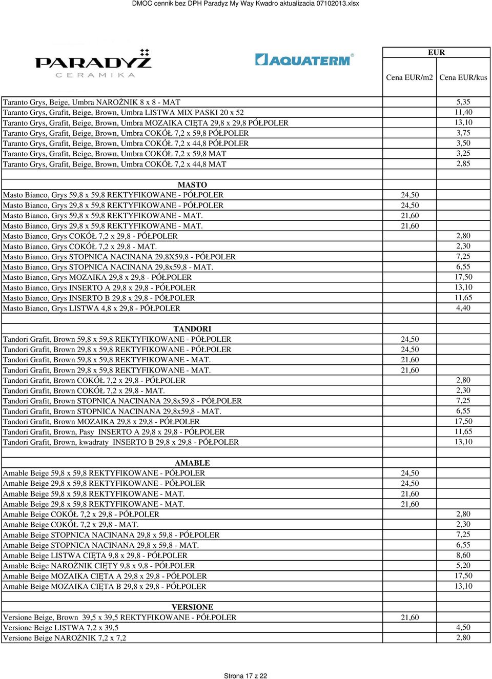 Umbra COKÓŁ 7,2 x 59,8 MAT 3,25 Taranto Grys, Grafit, Beige, Brown, Umbra COKÓŁ 7,2 x 44,8 MAT 2,85 MASTO Masto Bianco, Grys 59,8 x 59,8 REKTYFIKOWANE - PÓŁPOLER 24,50 Masto Bianco, Grys 29,8 x 59,8