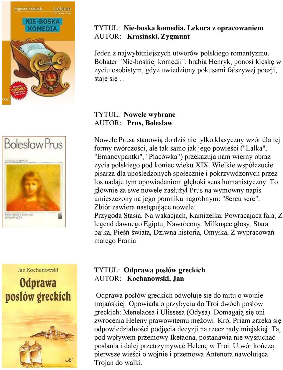 .. TYTUL: Nowele wybrane AUTOR: Prus, Bolesław Nowele Prusa stanowią do dziś nie tylko klasyczny wzór dla tej formy twórczości, ale tak samo jak jego powieści ("Lalka", "Emancypantki", "Placówka")