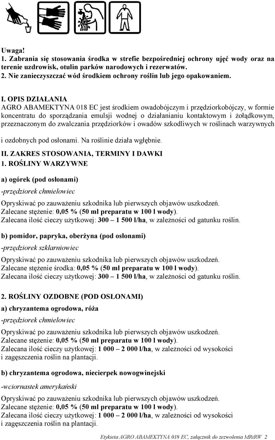 OPIS DZIAŁANIA AGRO ABAMEKTYNA 018 EC jest środkiem owadobójczym i przędziorkobójczy, w formie koncentratu do sporządzania emulsji wodnej o działanianiu kontaktowym i żołądkowym, przeznaczonym do