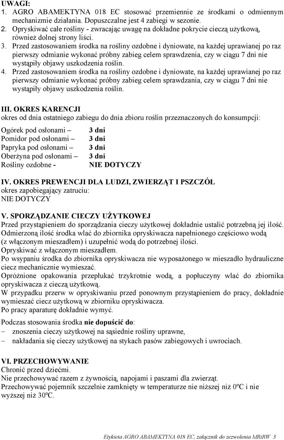 Przed zastosowaniem środka na rośliny ozdobne i dyniowate, na każdej uprawianej po raz pierwszy odmianie wykonać próbny zabieg celem sprawdzenia, czy w ciągu 7 dni nie wystąpiły objawy uszkodzenia