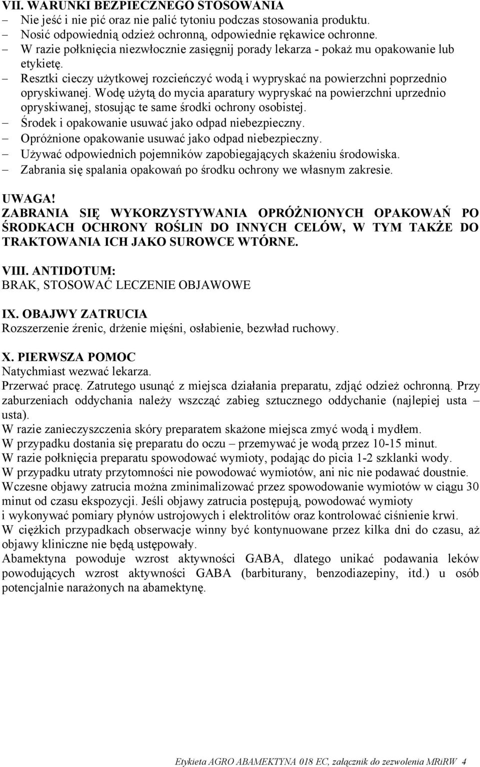 Wodę użytą do mycia aparatury wypryskać na powierzchni uprzednio opryskiwanej, stosując te same środki ochrony osobistej. Środek i opakowanie usuwać jako odpad niebezpieczny.