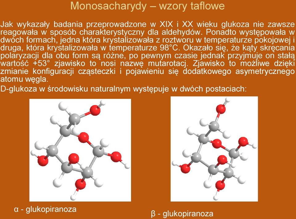 Okazało się, że kąty skręcania polaryzacji dla obu form są różne, po pewnym czasie jednak przyjmuje on stałą wartość +53 zjawisko to nosi nazwę mutarotacj.