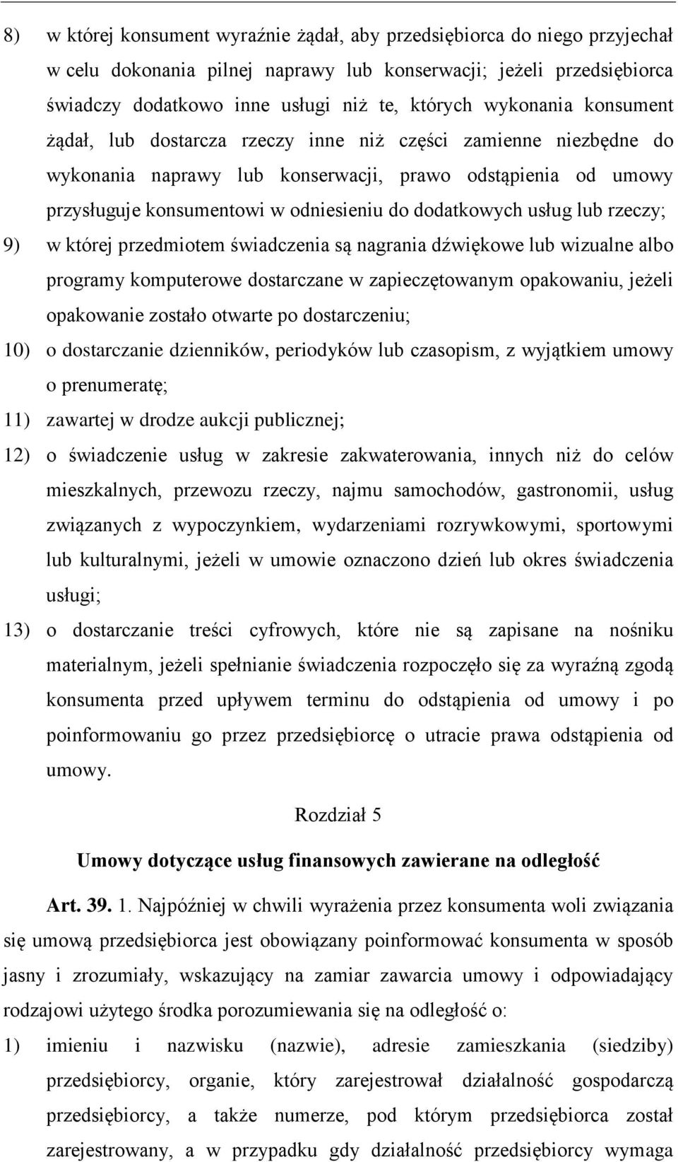 dodatkowych usług lub rzeczy; 9) w której przedmiotem świadczenia są nagrania dźwiękowe lub wizualne albo programy komputerowe dostarczane w zapieczętowanym opakowaniu, jeżeli opakowanie zostało