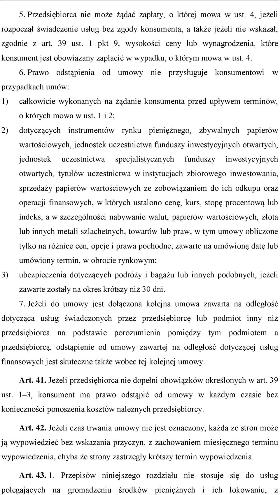 Prawo odstąpienia od umowy nie przysługuje konsumentowi w przypadkach umów: 1) całkowicie wykonanych na żądanie konsumenta przed upływem terminów, o których mowa w ust.