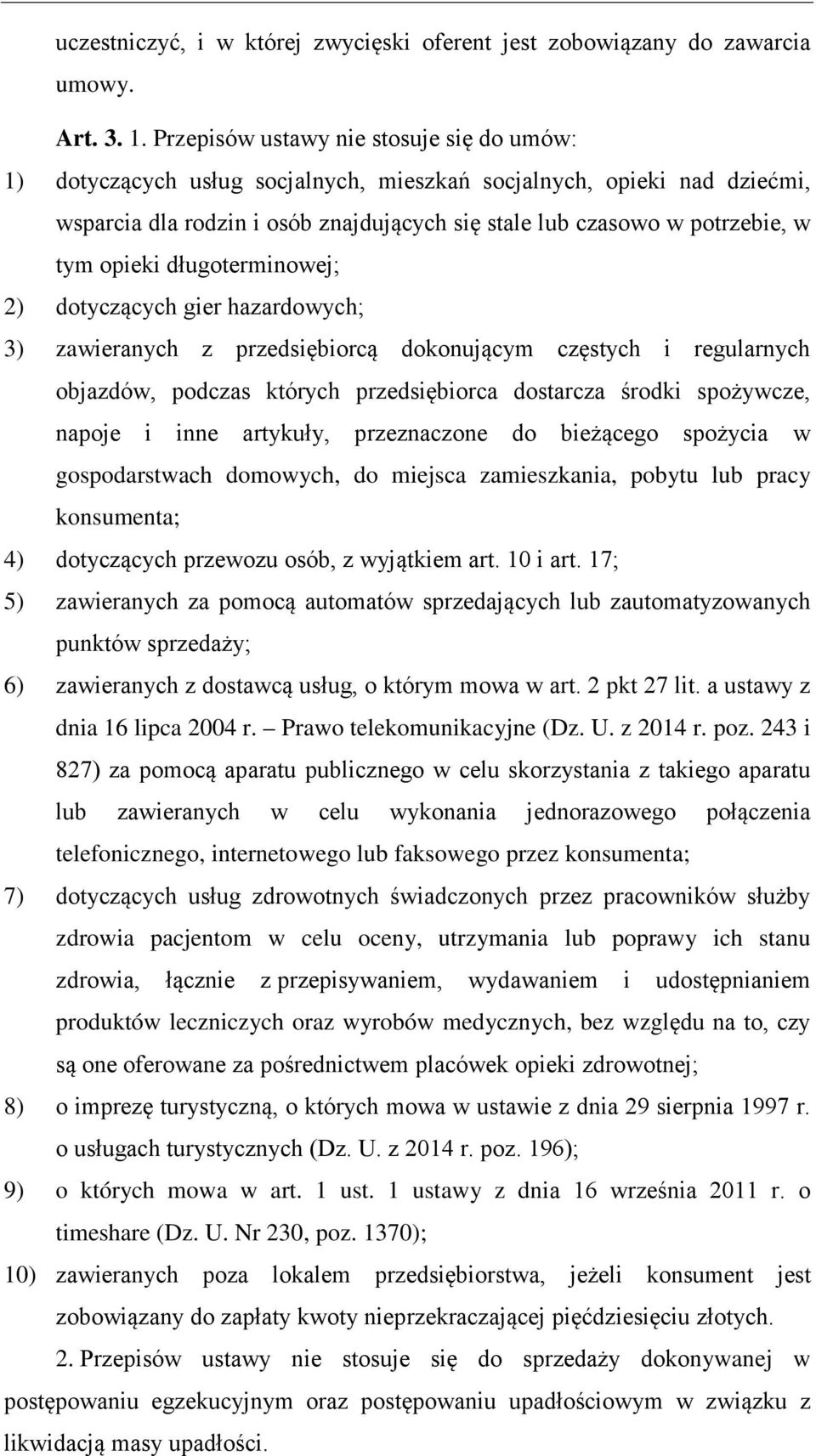 opieki długoterminowej; 2) dotyczących gier hazardowych; 3) zawieranych z przedsiębiorcą dokonującym częstych i regularnych objazdów, podczas których przedsiębiorca dostarcza środki spożywcze, napoje