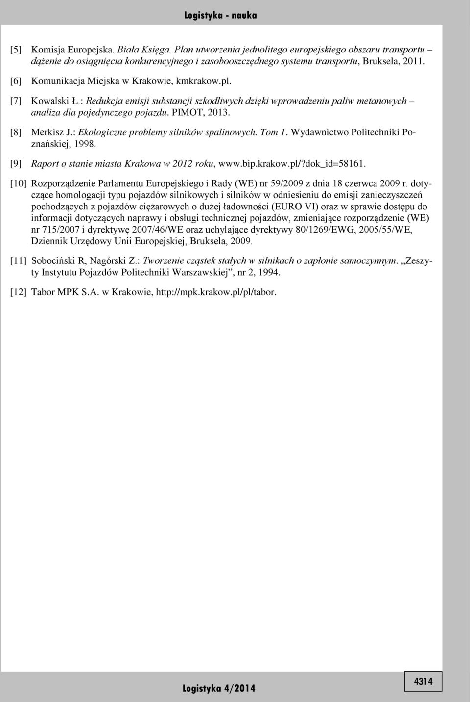 [8] Merkisz J.: Ekologiczne problemy silników spalinowych. Tom 1. Wydawnictwo Politechniki Poznańskiej, 1998. [9] Raport o stanie miasta Krakowa w 2012 roku, www.bip.krakow.pl/?dok_id=58161.