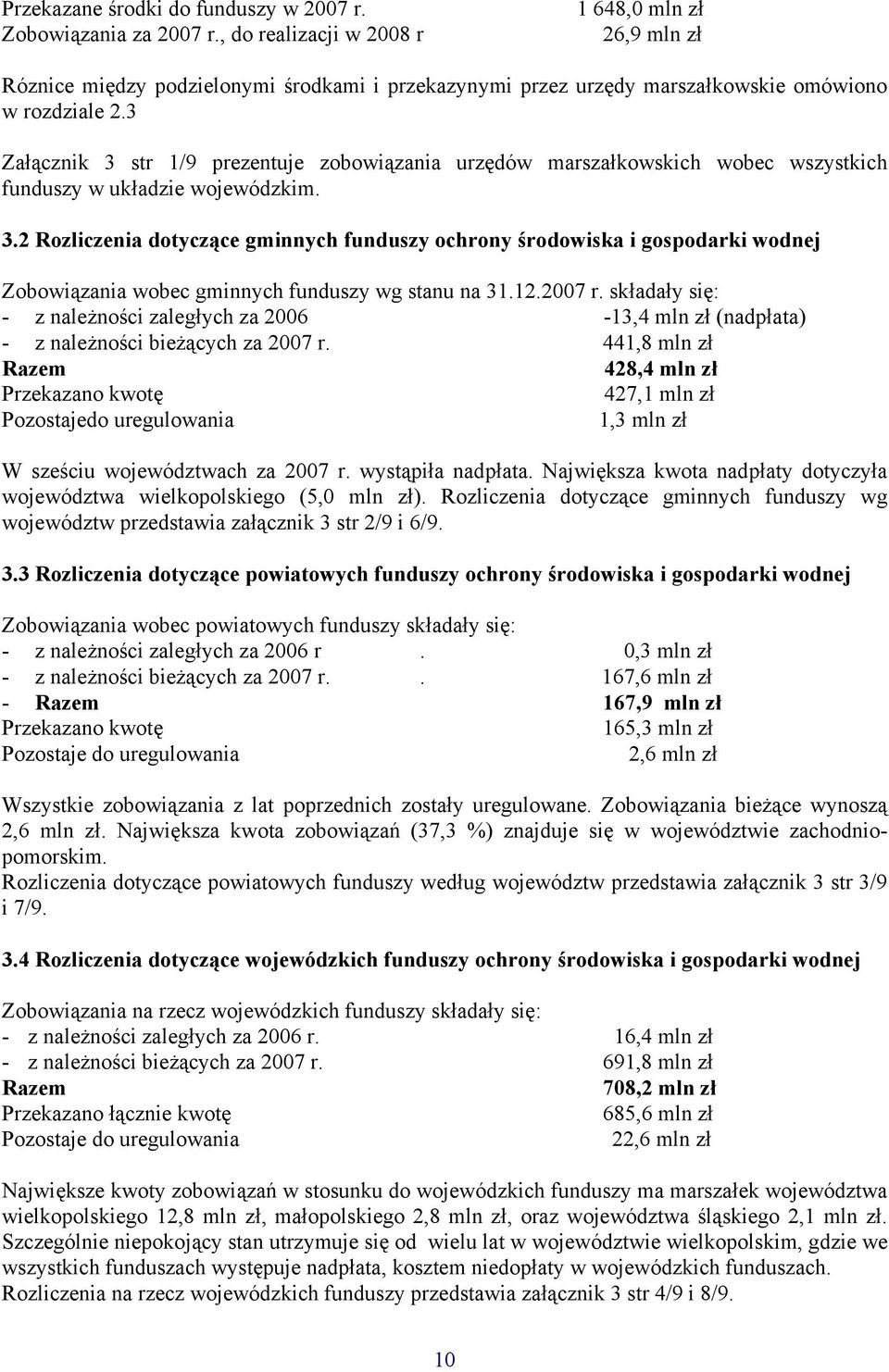 3 Załącznik 3 str 1/9 prezentuje zobowiązania urzędów marszałkowskich wobec wszystkich funduszy w układzie wojewódzkim. 3.2 Rozliczenia dotyczące gminnych funduszy ochrony środowiska i gospodarki wodnej Zobowiązania wobec gminnych funduszy wg stanu na 31.