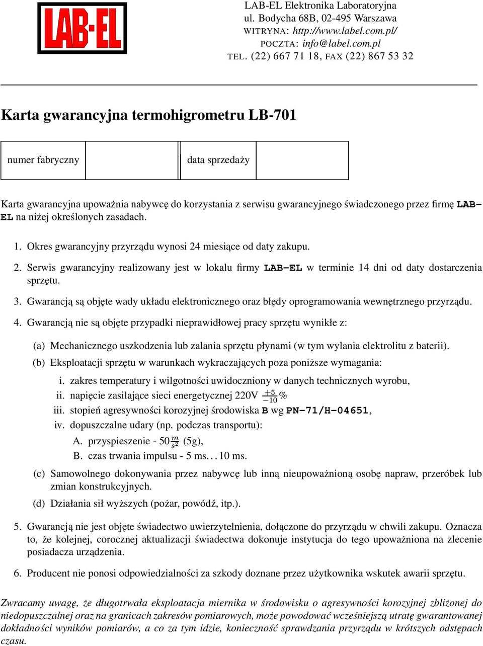 przez firmę LAB- EL na niżej określonych zasadach. 1. Okres gwarancyjny przyrządu wynosi 24 miesiące od daty zakupu. 2. Serwis gwarancyjny realizowany jest w lokalu firmy LAB-EL w terminie 14 dni od daty dostarczenia sprzętu.