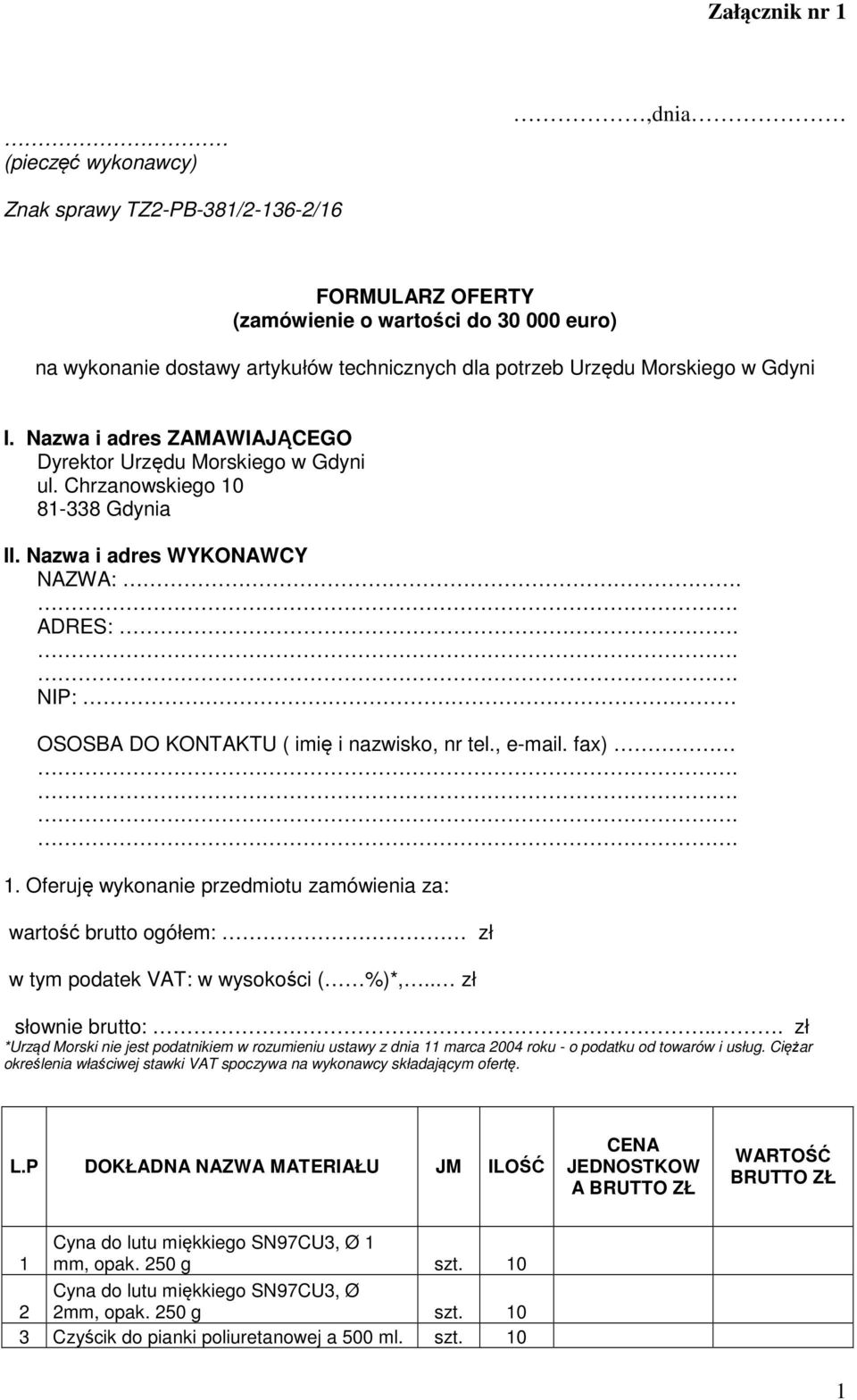 NIP: OSOSBA DO KONTAKTU ( imię i nazwisko, nr tel., e-mail. fax) 1. Oferuję wykonanie przedmiotu zamówienia za: wartość brutto ogółem: zł w tym podatek VAT: w wysokości ( %)*,.. zł słownie brutto:.