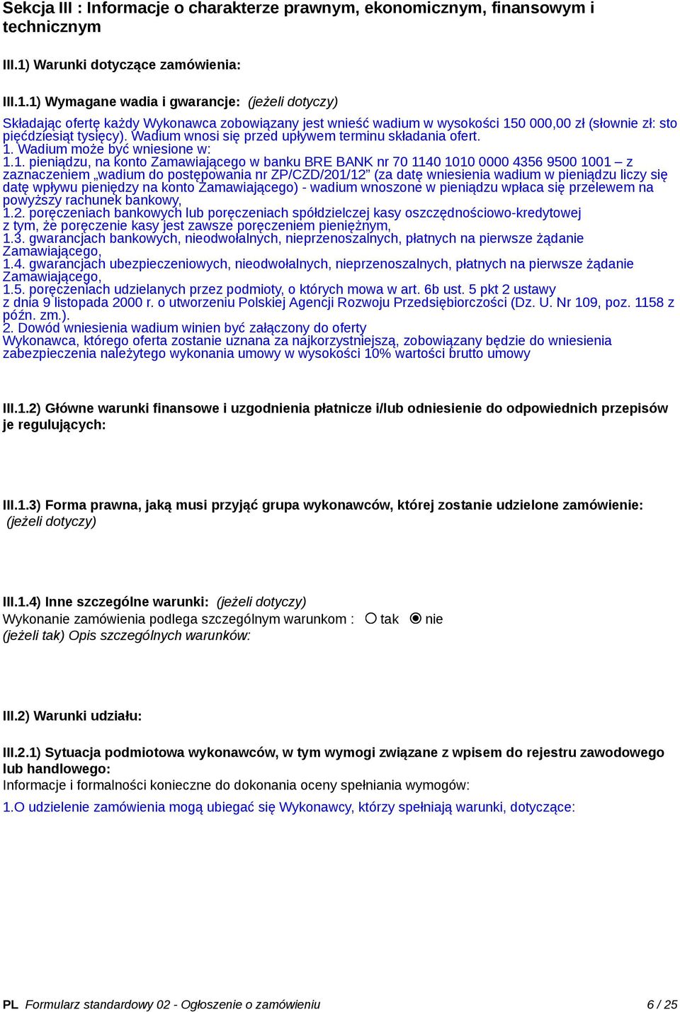 1) Wymagane wadia i gwarancje: (jeżeli dotyczy) Składając ofertę każdy Wykonawca zobowiązany jest wnieść wadium w wysokości 150 000,00 zł (słownie zł: sto pięćdziesiąt tysięcy).