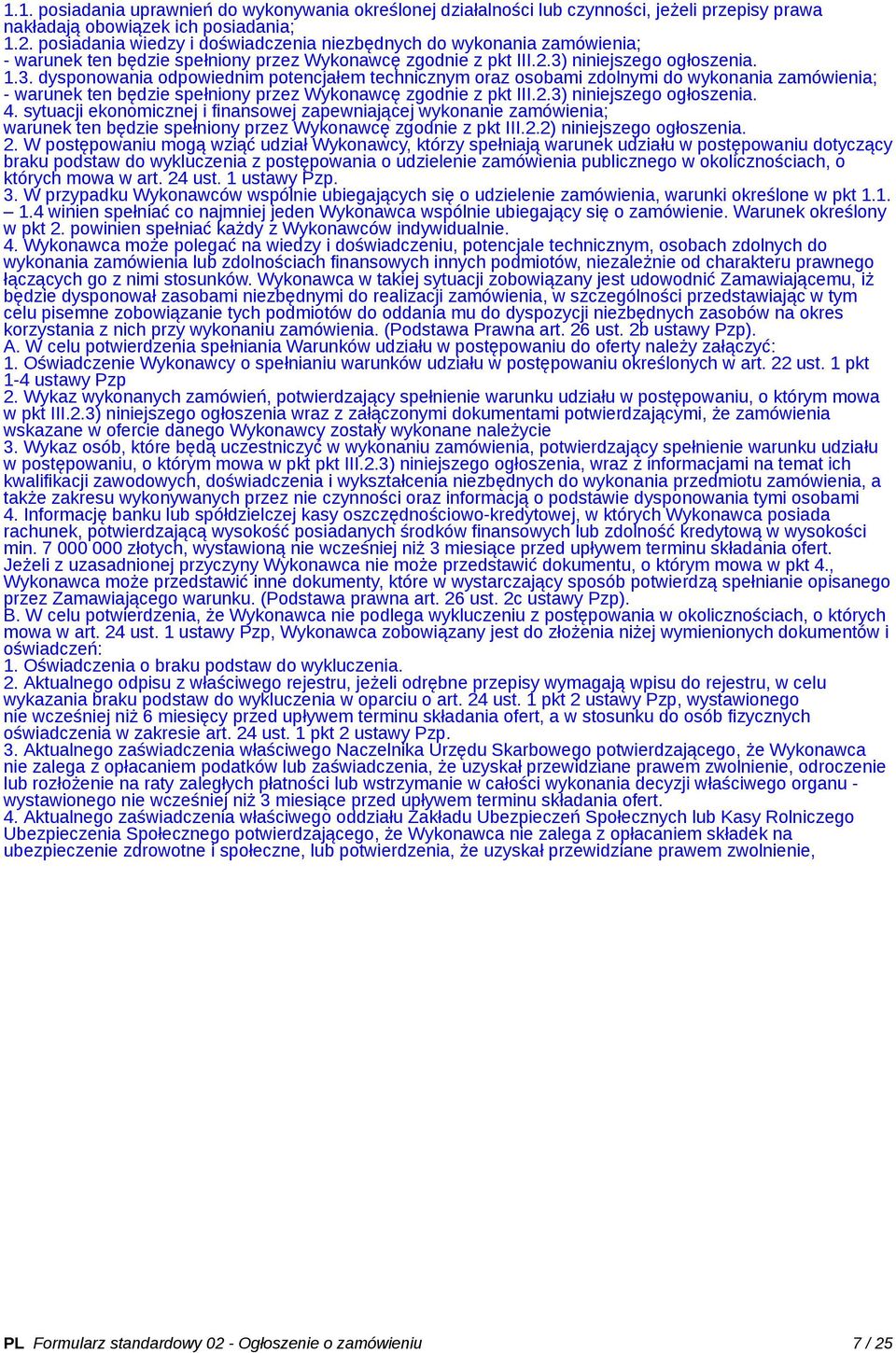 niniejszego ogłoszenia. 1.3. dysponowania odpowiednim potencjałem technicznym oraz osobami zdolnymi do wykonania zamówienia; - warunek ten będzie spełniony przez Wykonawcę zgodnie z pkt III.2.