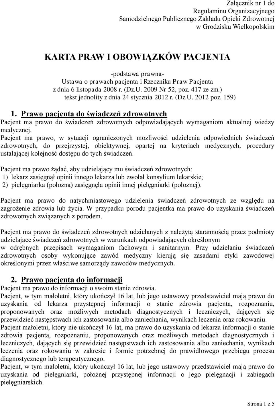 Prawo pacjenta do świadczeń zdrowotnych Pacjent ma prawo do świadczeń zdrowotnych odpowiadających wymaganiom aktualnej wiedzy medycznej.