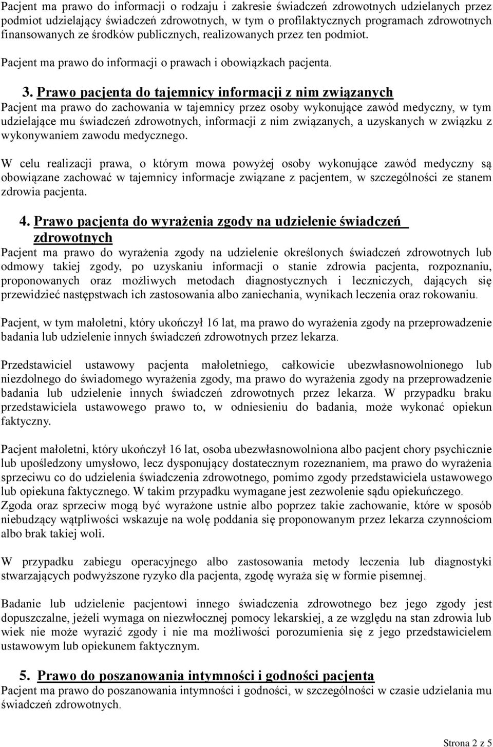 Prawo pacjenta do tajemnicy informacji z nim związanych Pacjent ma prawo do zachowania w tajemnicy przez osoby wykonujące zawód medyczny, w tym udzielające mu świadczeń zdrowotnych, informacji z nim