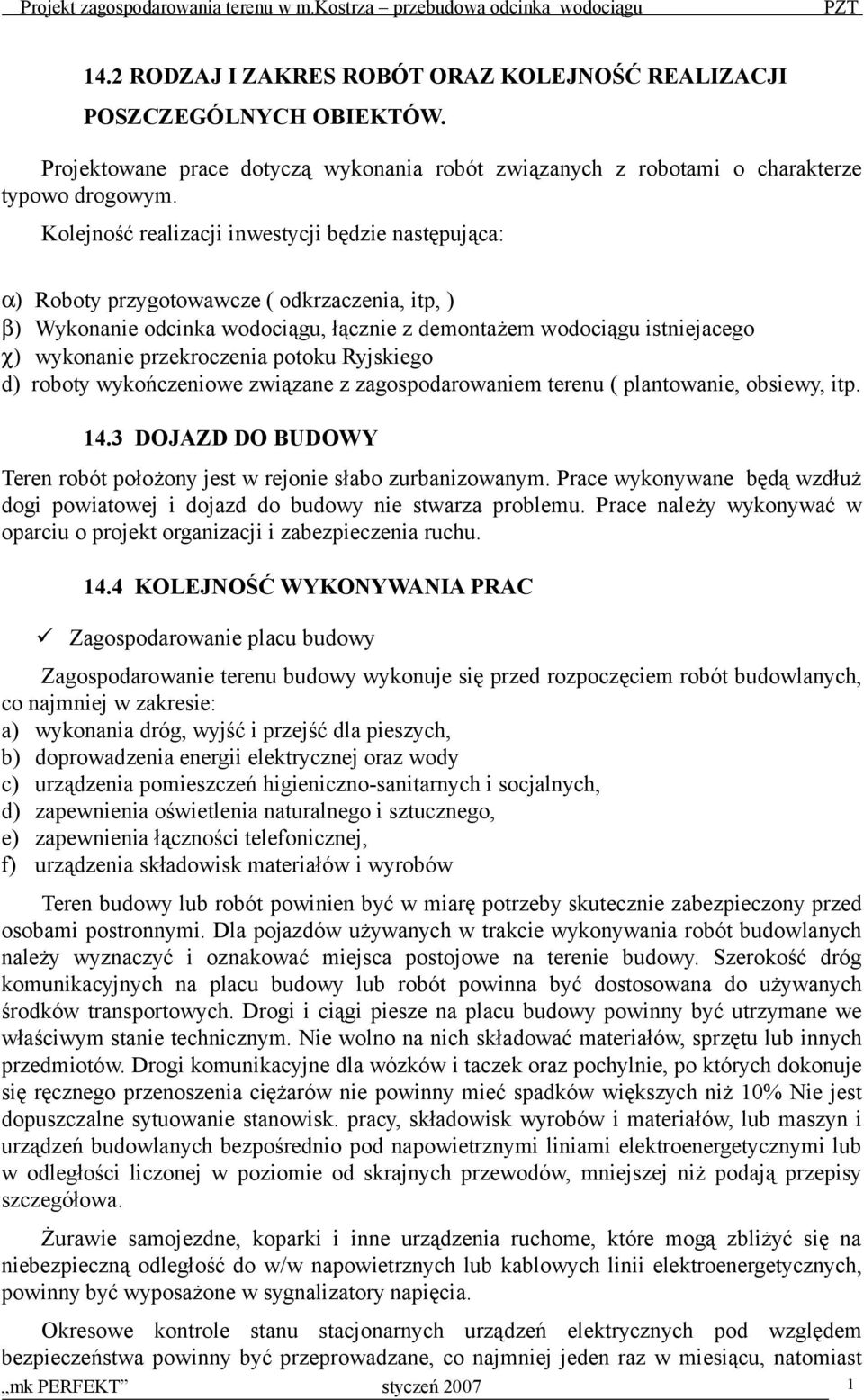 przekroczenia potoku Ryjskiego d) roboty wykończeniowe związane z zagospodarowaniem terenu ( plantowanie, obsiewy, itp. 14.3 DOJAZD DO BUDOWY Teren robót położony jest w rejonie słabo zurbanizowanym.