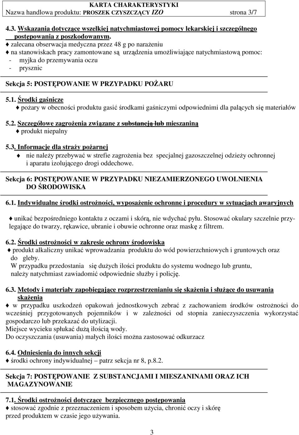 W PRZYPADKU POŻARU 5.1. Środki gaśnicze pożary w obecności produktu gasić środkami gaśniczymi odpowiednimi dla palących się materiałów 5.2.