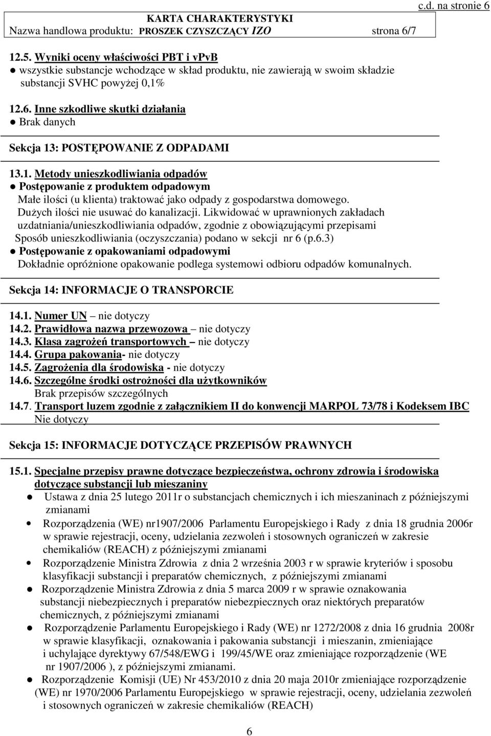 Inne szkodliwe skutki działania Brak danych Sekcja 13: POSTĘPOWANIE Z ODPADAMI 13.1. Metody unieszkodliwiania odpadów Postępowanie z produktem odpadowym Małe ilości (u klienta) traktować jako odpady z gospodarstwa domowego.