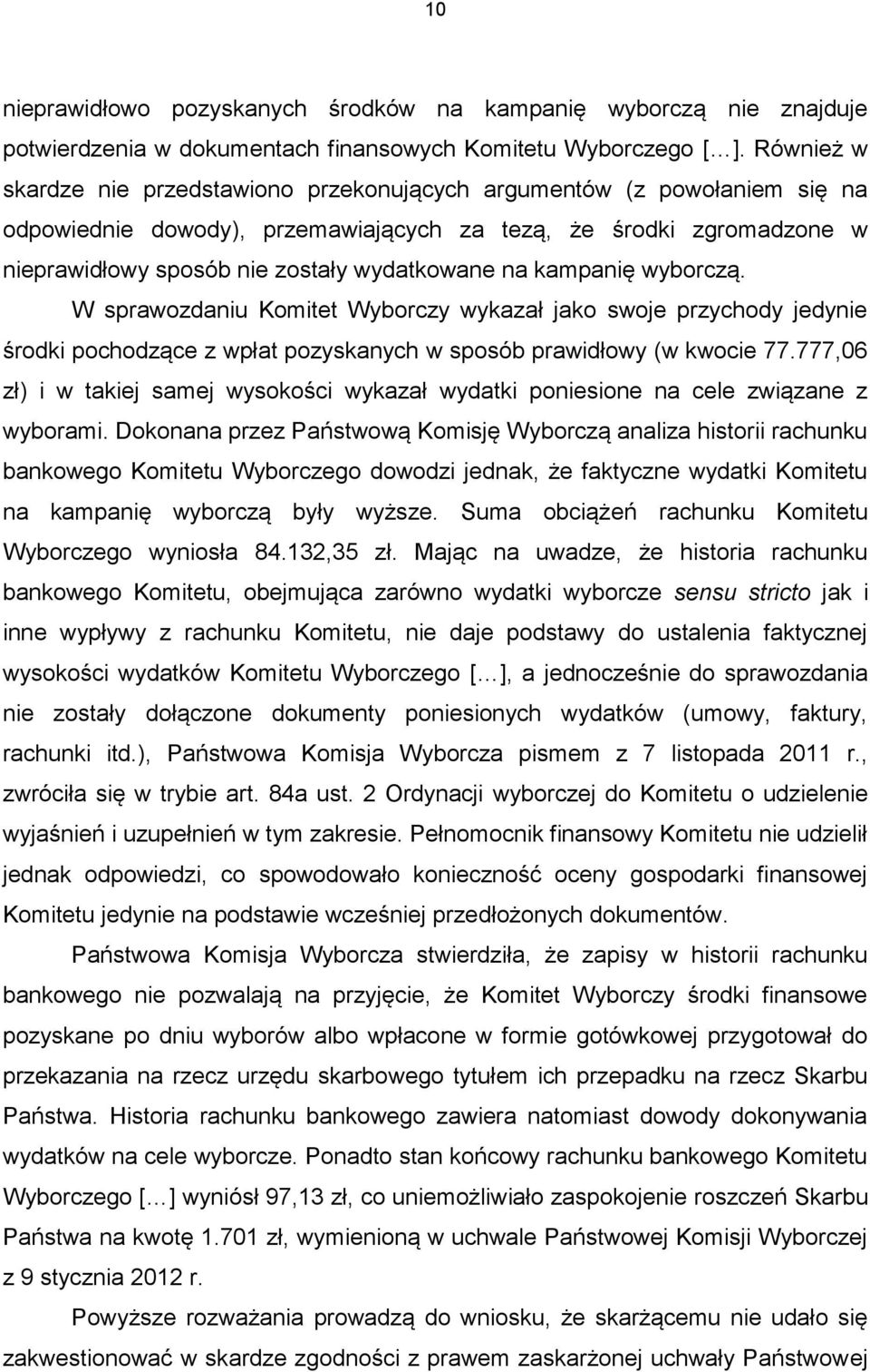 na kampanię wyborczą. W sprawozdaniu Komitet Wyborczy wykazał jako swoje przychody jedynie środki pochodzące z wpłat pozyskanych w sposób prawidłowy (w kwocie 77.