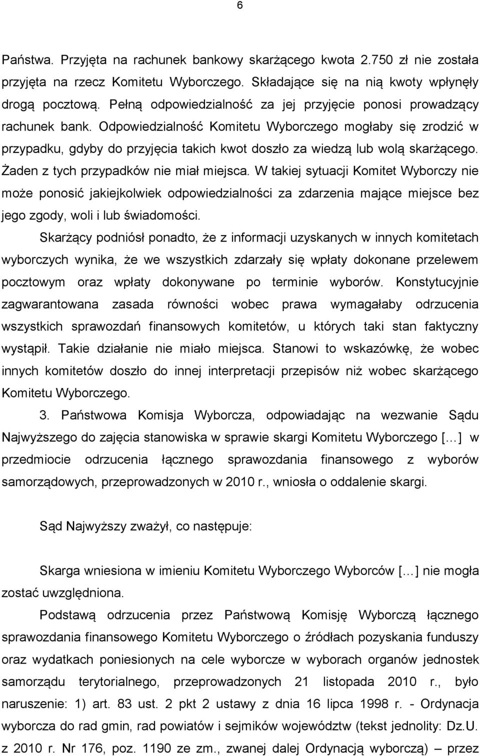 Odpowiedzialność Komitetu Wyborczego mogłaby się zrodzić w przypadku, gdyby do przyjęcia takich kwot doszło za wiedzą lub wolą skarżącego. Żaden z tych przypadków nie miał miejsca.