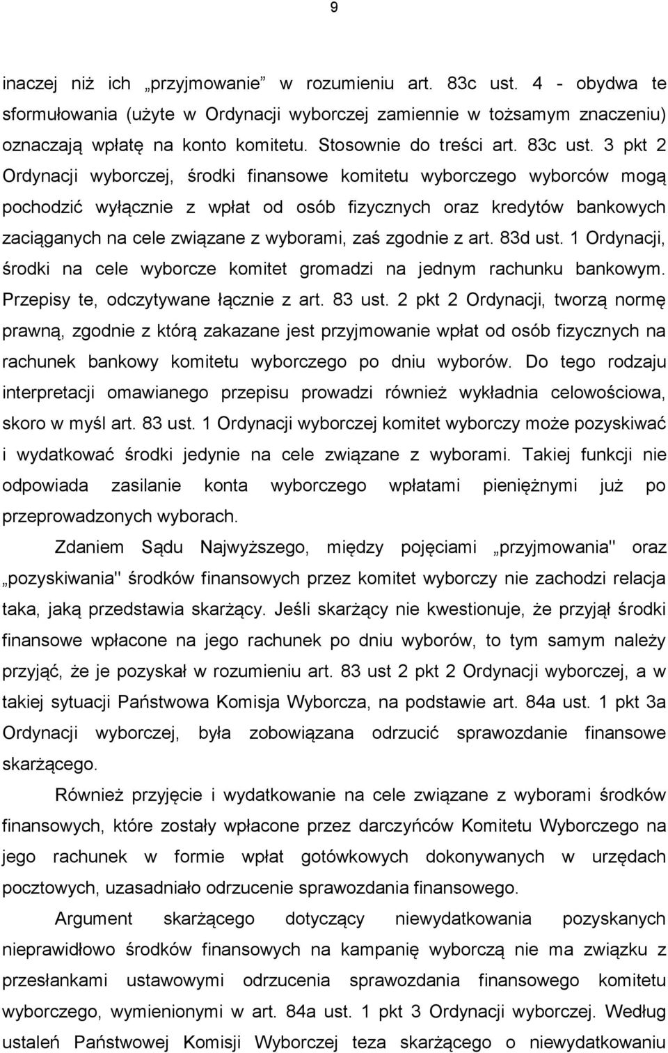 3 pkt 2 Ordynacji wyborczej, środki finansowe komitetu wyborczego wyborców mogą pochodzić wyłącznie z wpłat od osób fizycznych oraz kredytów bankowych zaciąganych na cele związane z wyborami, zaś