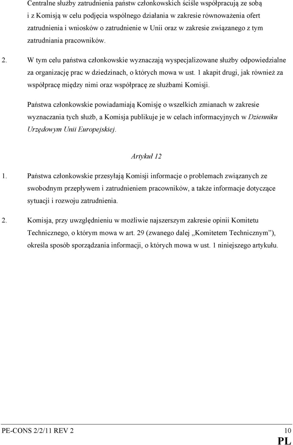 W tym celu państwa członkowskie wyznaczają wyspecjalizowane służby odpowiedzialne za organizację prac w dziedzinach, o których mowa w ust.