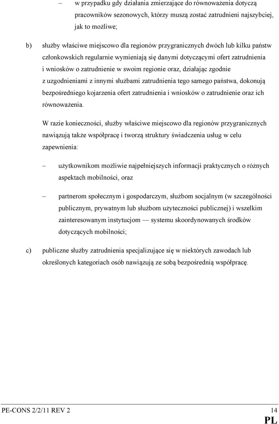 z innymi służbami zatrudnienia tego samego państwa, dokonują bezpośredniego kojarzenia ofert zatrudnienia i wniosków o zatrudnienie oraz ich równoważenia.