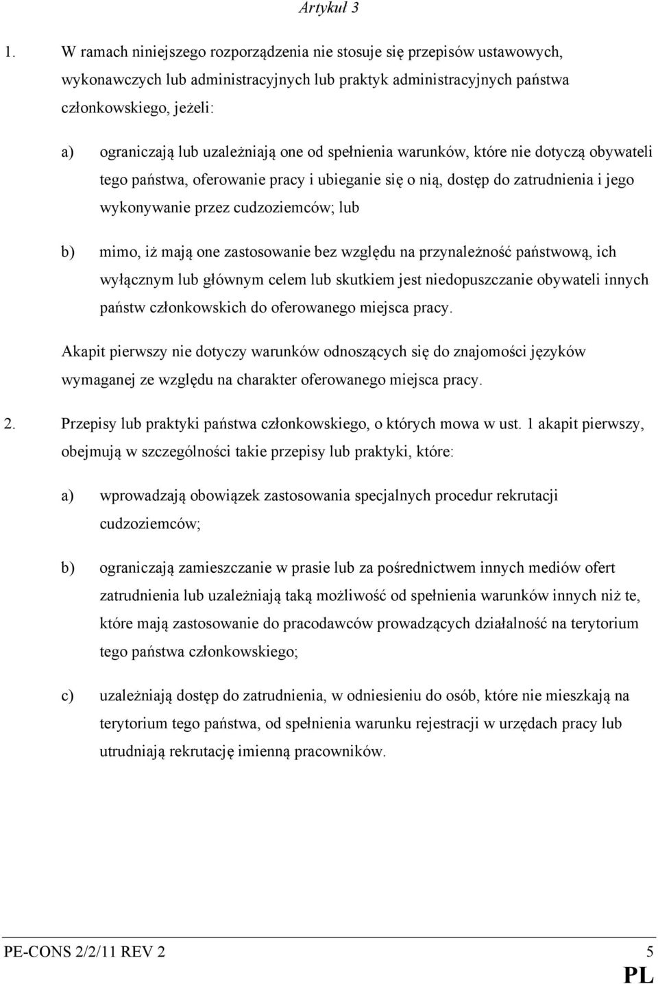 uzależniają one od spełnienia warunków, które nie dotyczą obywateli tego państwa, oferowanie pracy i ubieganie się o nią, dostęp do zatrudnienia i jego wykonywanie przez cudzoziemców; lub b) mimo, iż