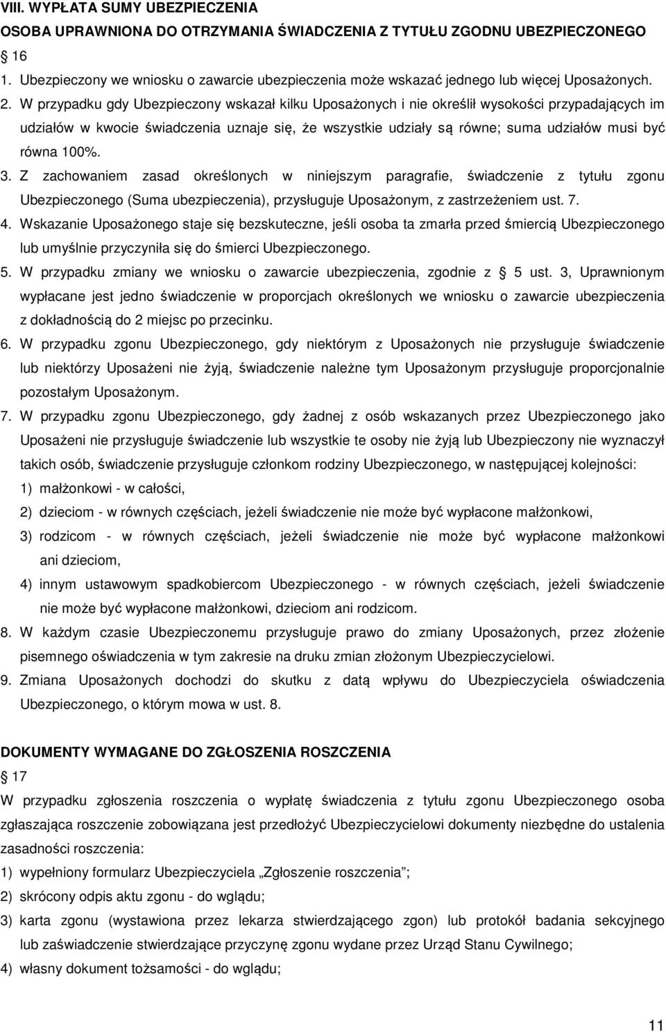 W przypadku gdy Ubezpieczony wskazał kilku Uposażonych i nie określił wysokości przypadających im udziałów w kwocie świadczenia uznaje się, że wszystkie udziały są równe; suma udziałów musi być równa