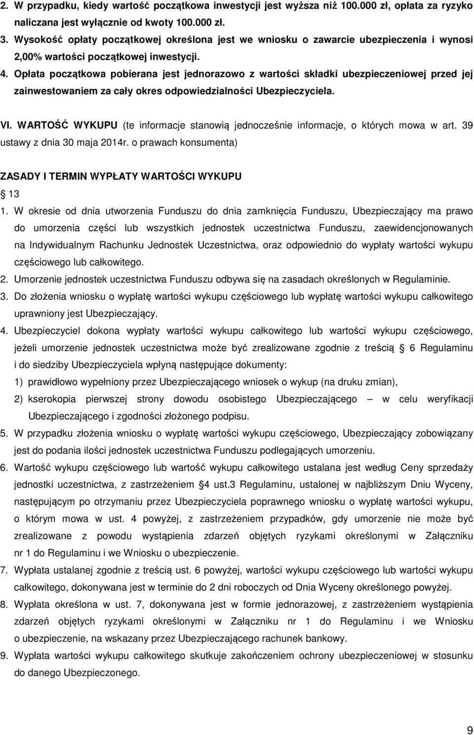 Opłata początkowa pobierana jest jednorazowo z wartości składki ubezpieczeniowej przed jej zainwestowaniem za cały okres odpowiedzialności Ubezpieczyciela. VI.