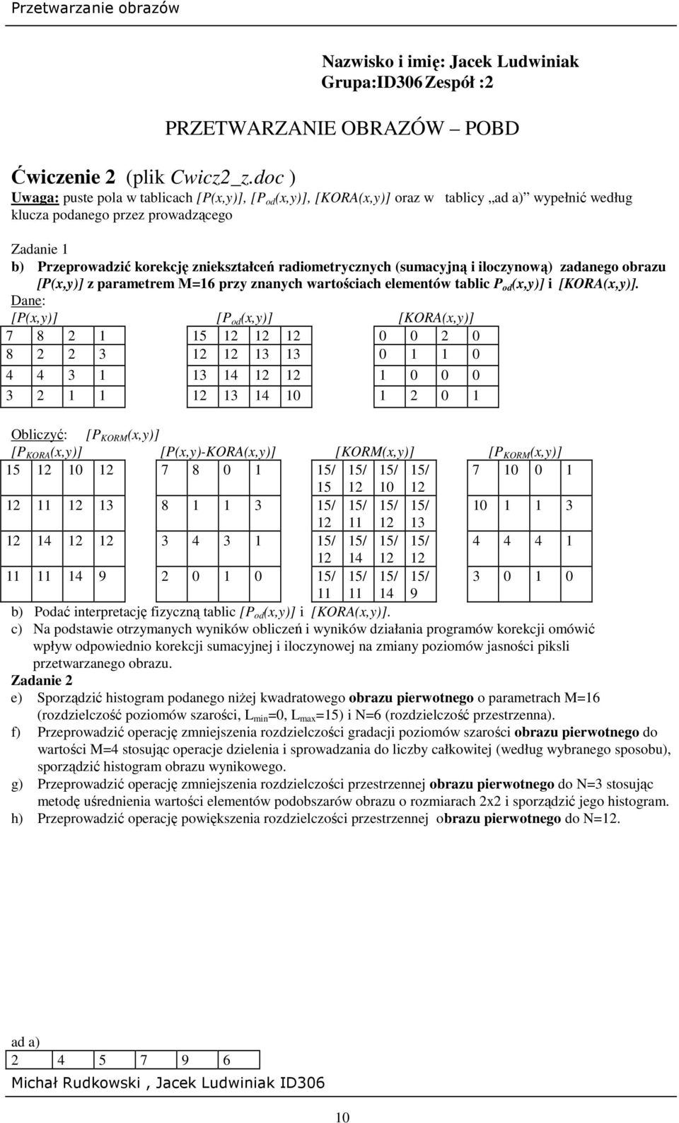 radiometrycznych (sumacyjną i iloczynową) zadanego obrazu [P(x,y)] z parametrem M=16 przy znanych wartościach elementów tablic P od (x,y)] i [KORA(x,y)].