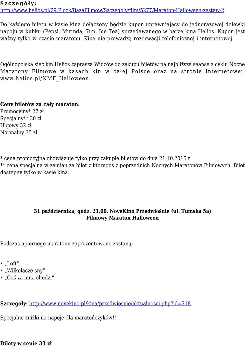 Ice Tea) sprzedawanego w barze kina Helios. Kupon jest ważny tylko w czasie maratonu. Kina nie prowadzą rezerwacji telefonicznej i internetowej.