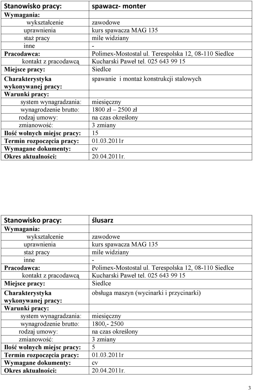 2011r Wymagane dokumenty: cv 20.04.2011r. Stanowisko pracy: ślusarz zawodowe kurs spawacza MAG 135 mile widziany Polimex-Mostostal ul.