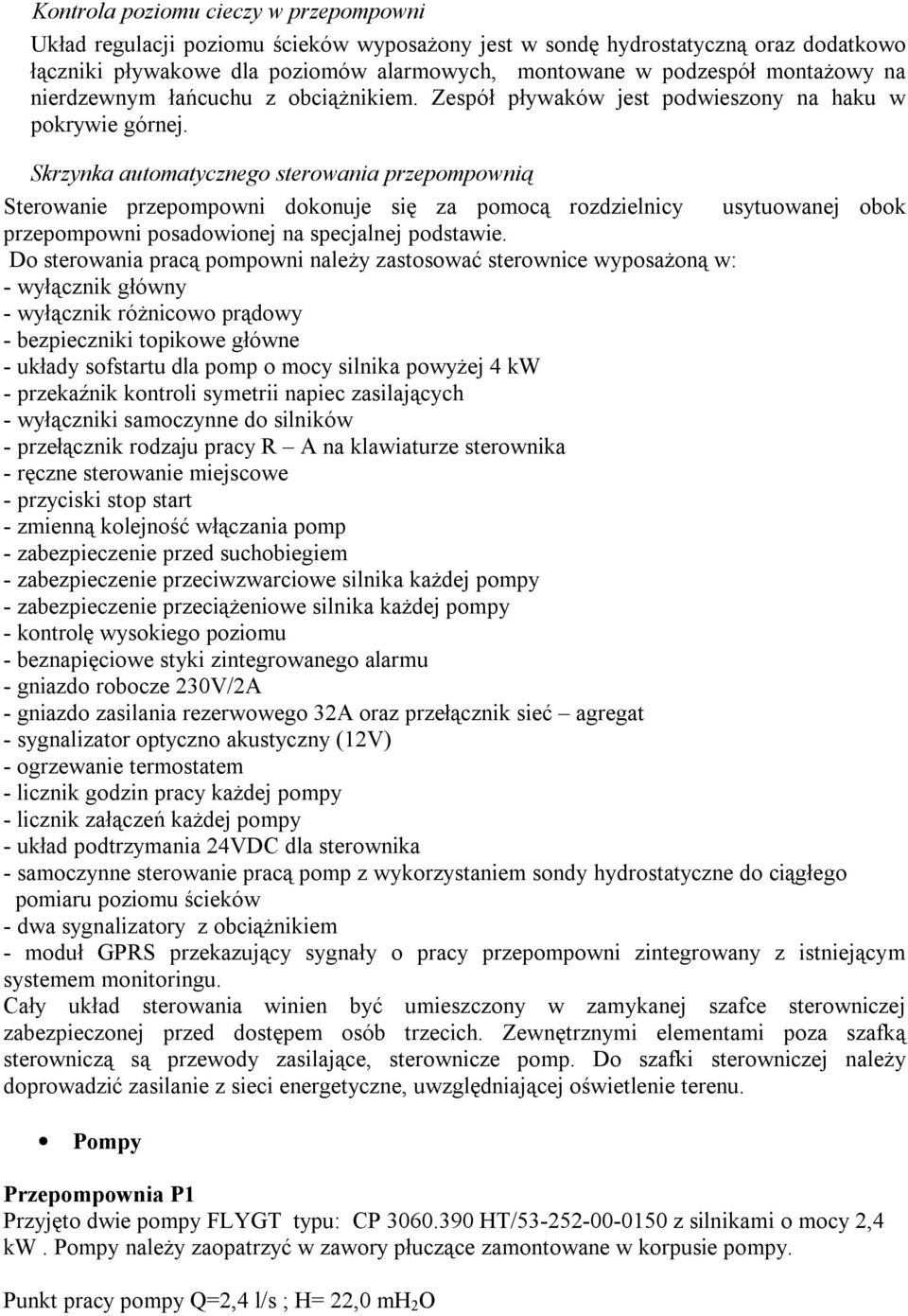 Skrzynka automatycznego sterowania przepompownią Sterowanie przepompowni dokonuje się za pomocą rozdzielnicy usytuowanej obok przepompowni posadowionej na specjalnej podstawie.