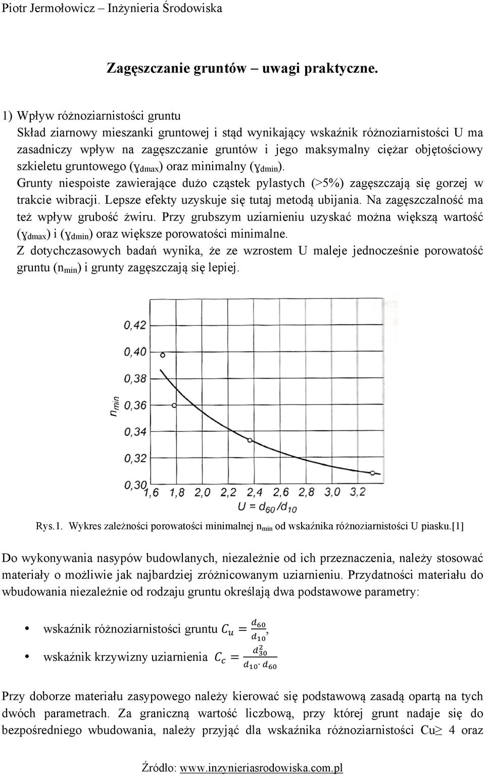 szkieletu gruntowego (ɣ dmax ) oraz minimalny (ɣ dmin ). Grunty niespoiste zawierające dużo cząstek pylastych (>5%) zagęszczają się gorzej w trakcie wibracji.