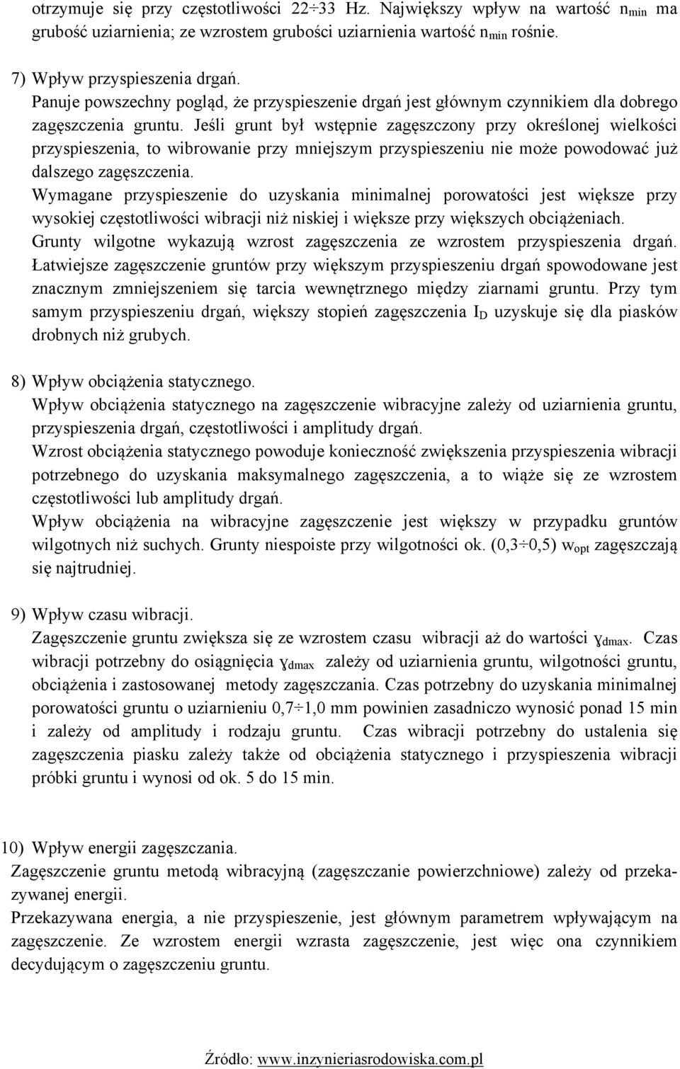 Jeśli grunt był wstępnie zagęszczony przy określonej wielkości przyspieszenia, to wibrowanie przy mniejszym przyspieszeniu nie może powodować już dalszego zagęszczenia.