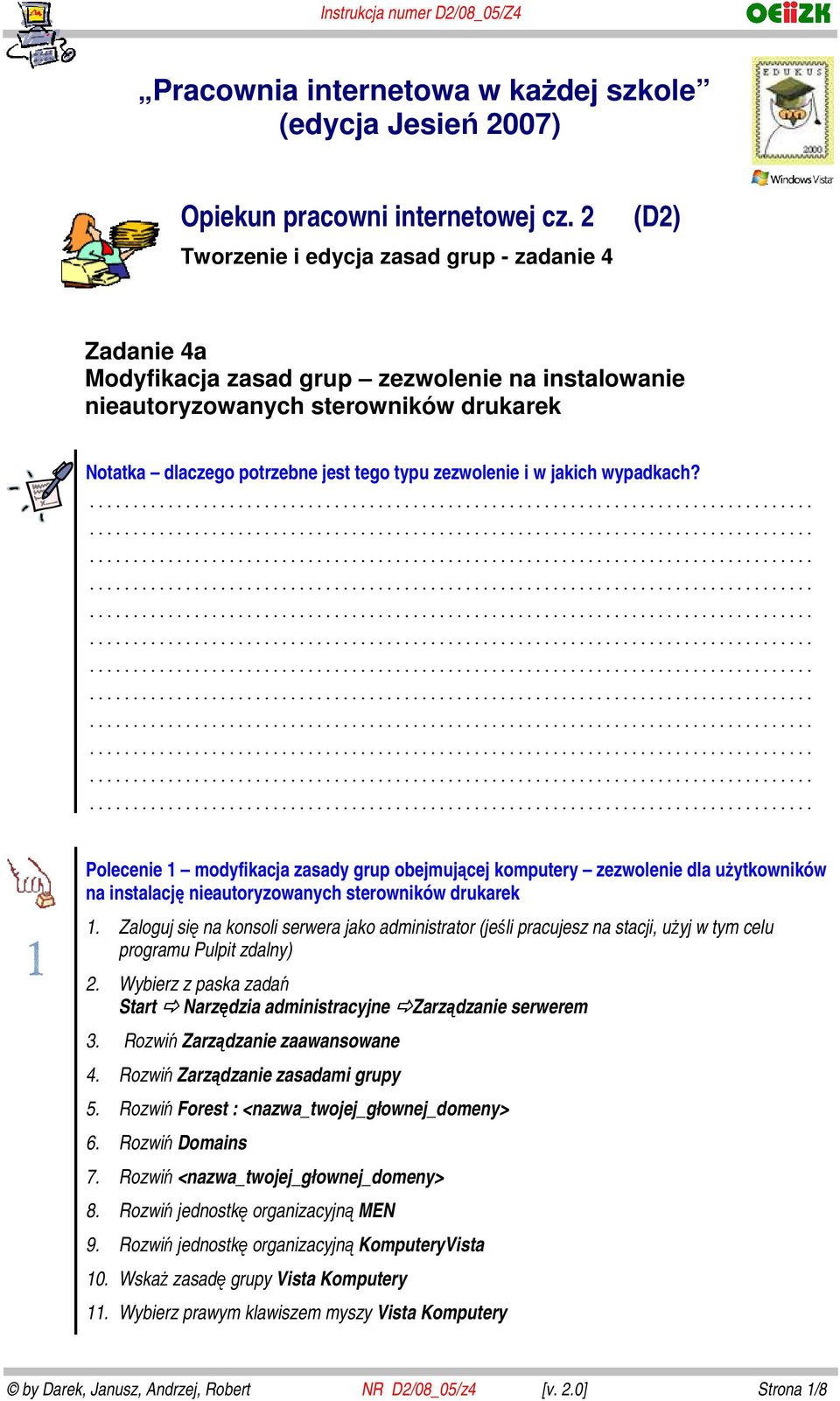 zezwolenie i w jakich wypadkach? Polecenie 1 modyfikacja zasady grup obejmującej komputery zezwolenie dla użytkowników na instalację nieautoryzowanych sterowników drukarek 1.