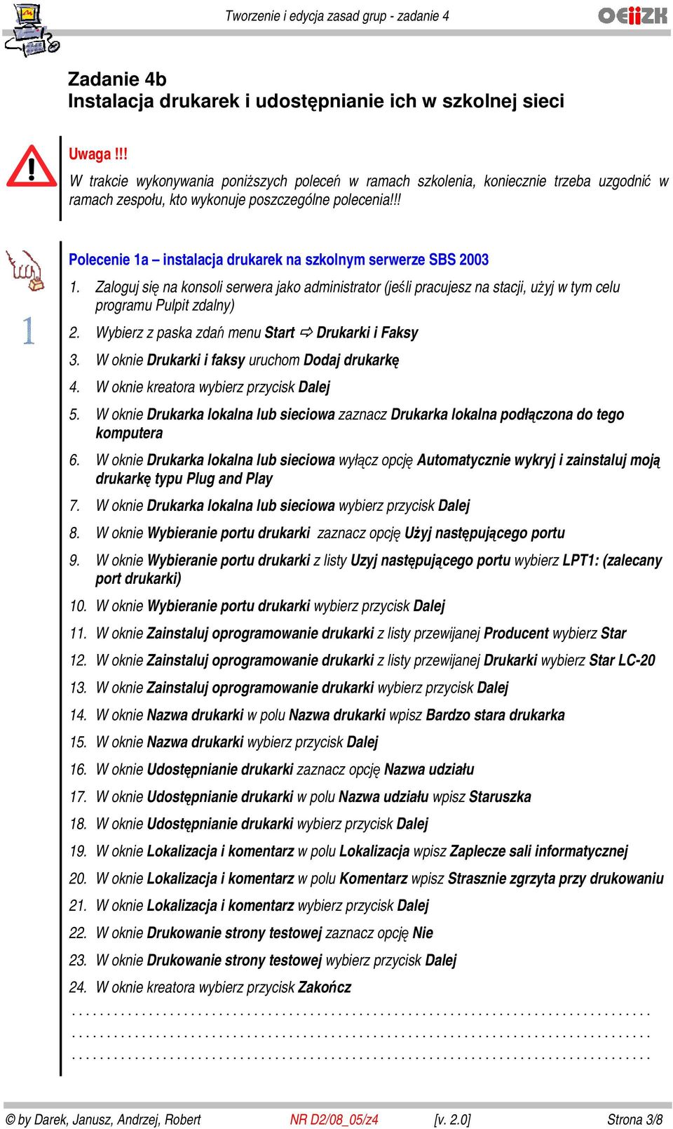 !! Polecenie 1a instalacja drukarek na szkolnym serwerze SBS 2003 1. Zaloguj się na konsoli serwera jako administrator (jeśli pracujesz na stacji, użyj w tym celu programu Pulpit zdalny) 2.