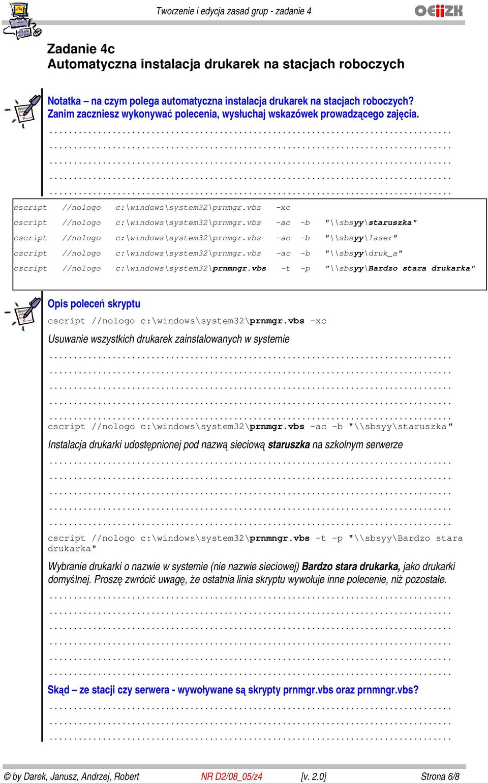 vbs -ac -b "\\sbsyy\staruszka" cscript //nologo c:\windows\system32\prnmgr.vbs -ac -b "\\sbsyy\laser" cscript //nologo c:\windows\system32\prnmgr.