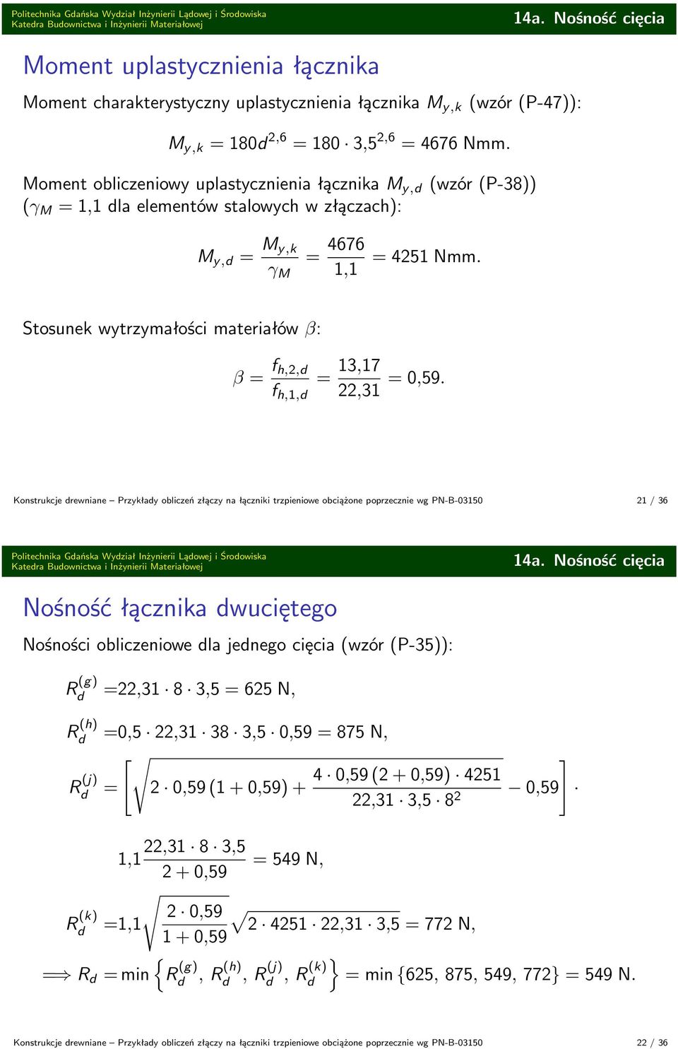 Moment obliczeniowy uplastycznienia łącznika M y, (wzór (P-38)) (γ M 1,1 la elementów stalowych w złączach): M y, M y,k 4676 γ M 1,1 4251 Nmm.