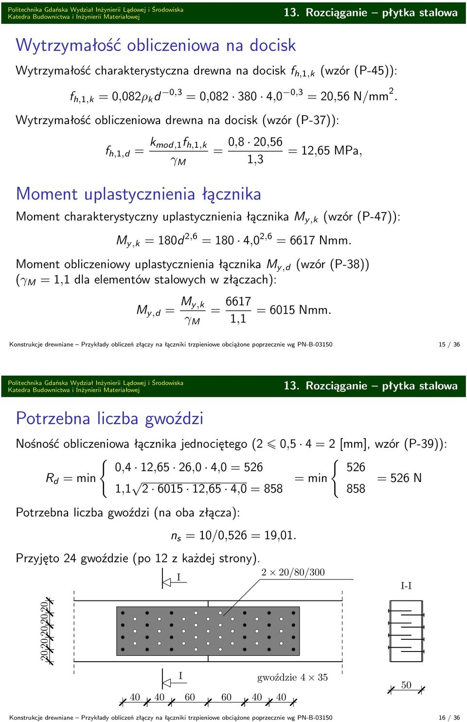Wytrzymałość obliczeniowa rewna na ocisk (wzór (P-37)): f h,1, k mo,1f h,1,k γ M 0,8 20,56 1,3 Moment uplastycznienia łącznika 12,65 MPa, Moment charakterystyczny uplastycznienia łącznika M y,k (wzór