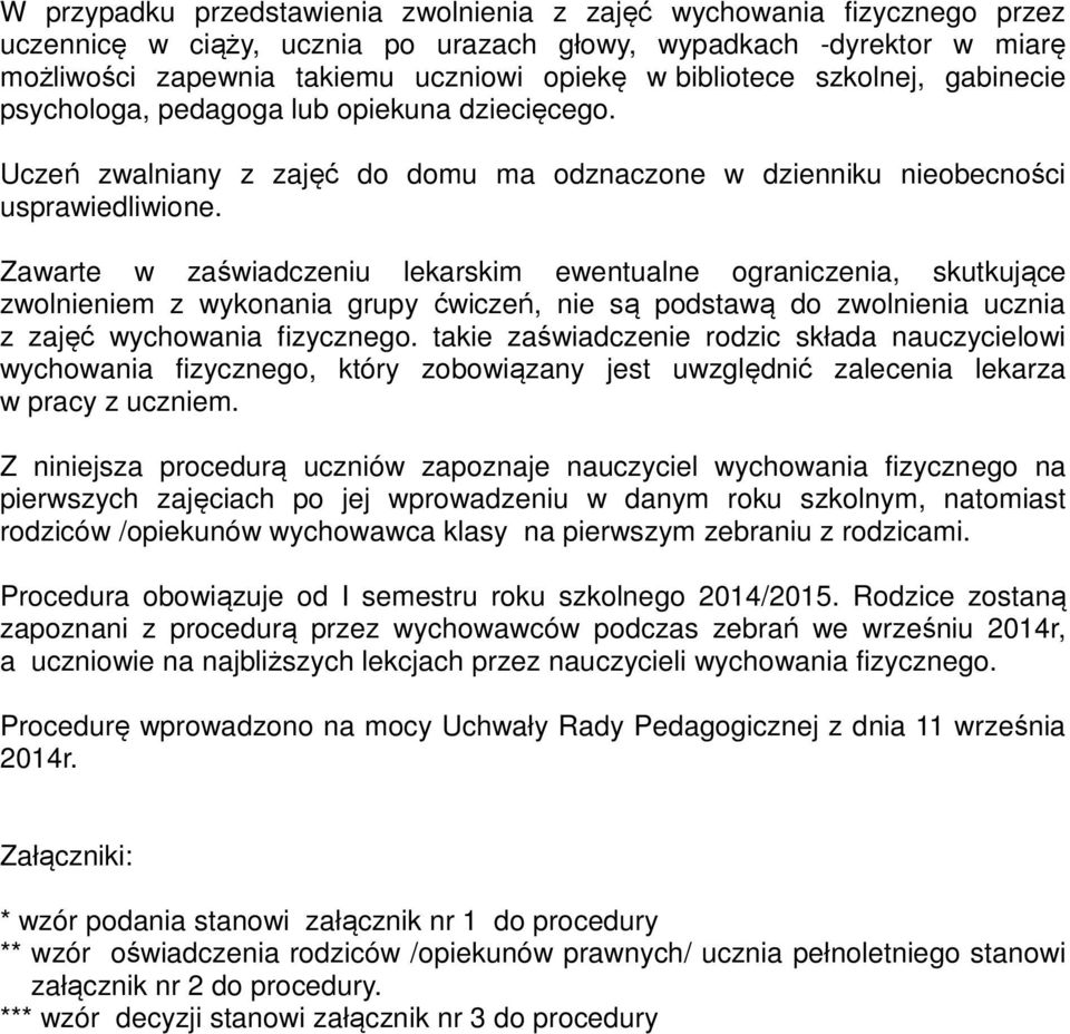 Zawarte w zaświadczeniu lekarskim ewentualne ograniczenia, skutkujące zwolnieniem z wykonania grupy ćwiczeń, nie są podstawą do zwolnienia ucznia z zajęć wychowania fizycznego.