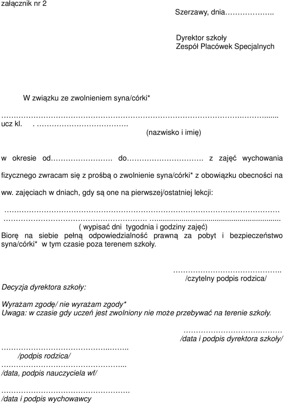 ... ( wypisać dni tygodnia i godziny zajęć) Biorę na siebie pełną odpowiedzialność prawną za pobyt i bezpieczeństwo syna/córki* w tym czasie poza terenem szkoły. Decyzja dyrektora szkoły:.