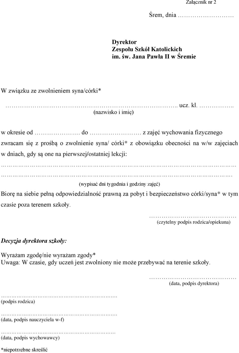 (wypisać dni tygodnia i godziny zajęć) Biorę na siebie pełną odpowiedzialność prawną za pobyt i bezpieczeństwo córki/syna* w tym czasie poza terenem szkoły.