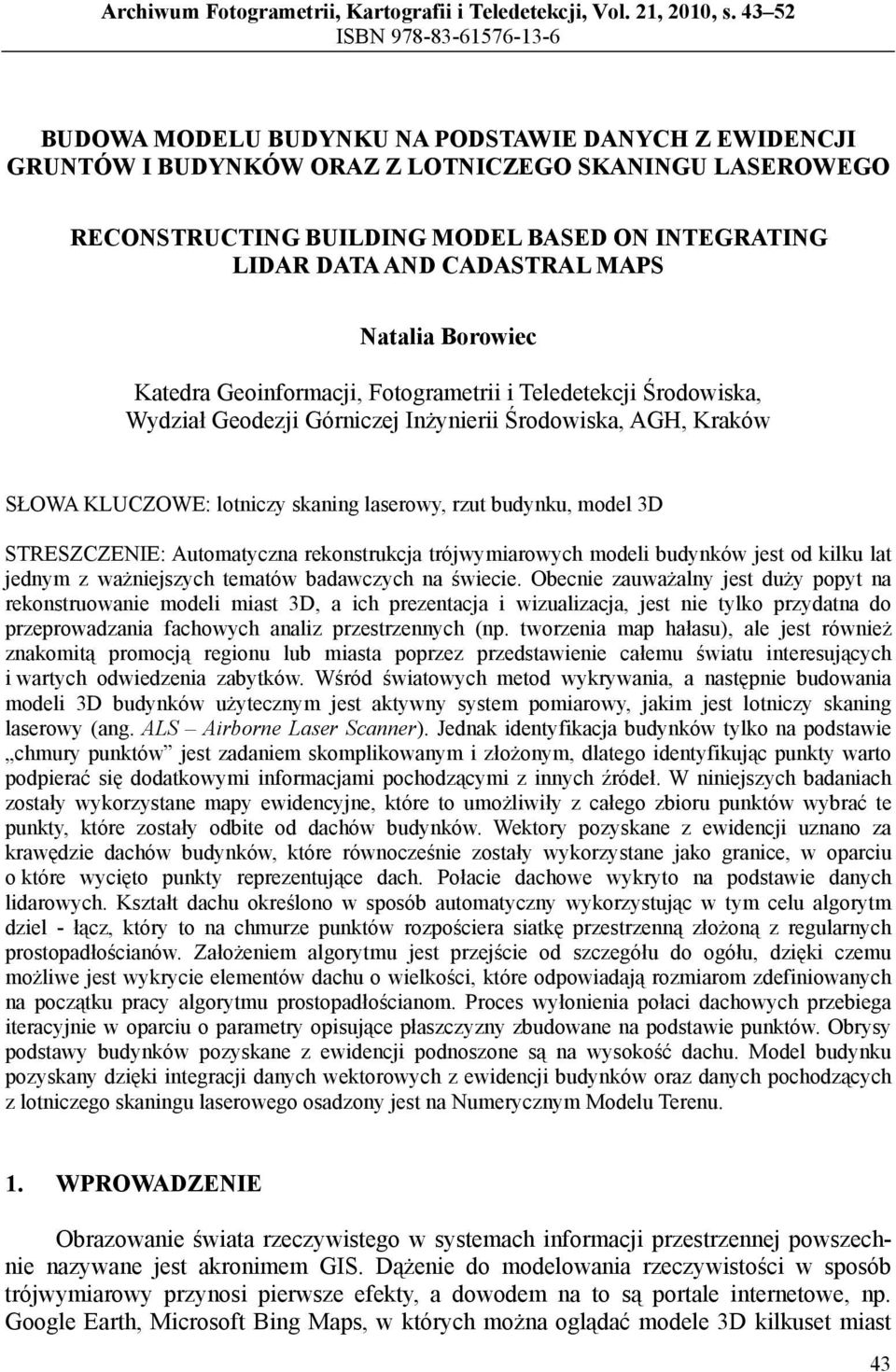 DATA AND CADASTRAL MAPS Natalia Borowiec Katedra Geoinformacji, Fotogrametrii i Teledetekcji Środowiska, Wydział Geodezji Górniczej Inżynierii Środowiska, AGH, Kraków SŁOWA KLUCZOWE: lotniczy skaning