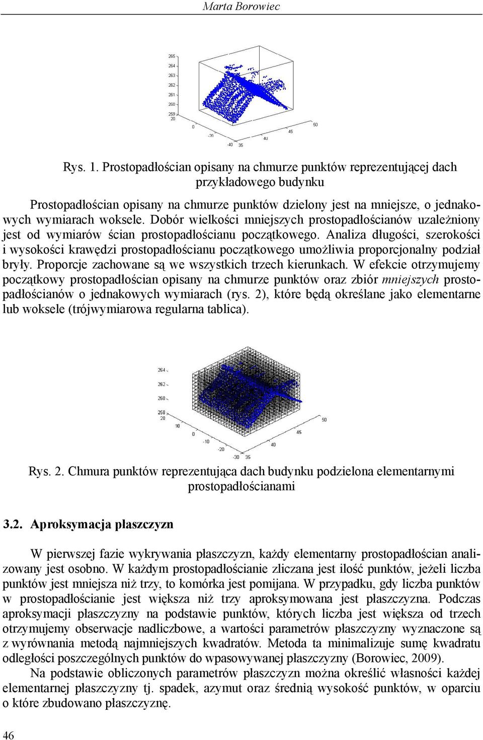 Dobór wielkości mniejszych prostopadłościanów uzależniony jest od wymiarów ścian prostopadłościanu początkowego.