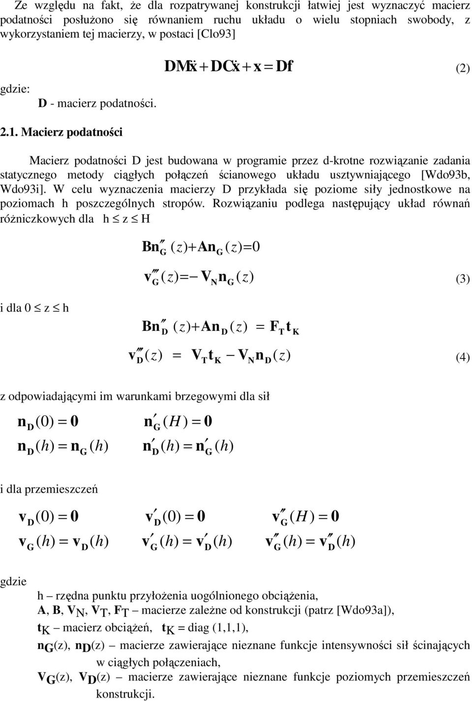 Macierz podatności Macierz podatności jest budowana w programie przez d-krotne rozwiązanie zadania statycznego metody ciągłych połączeń ścianowego układu usztywniającego [Wdo93b, Wdo93i].