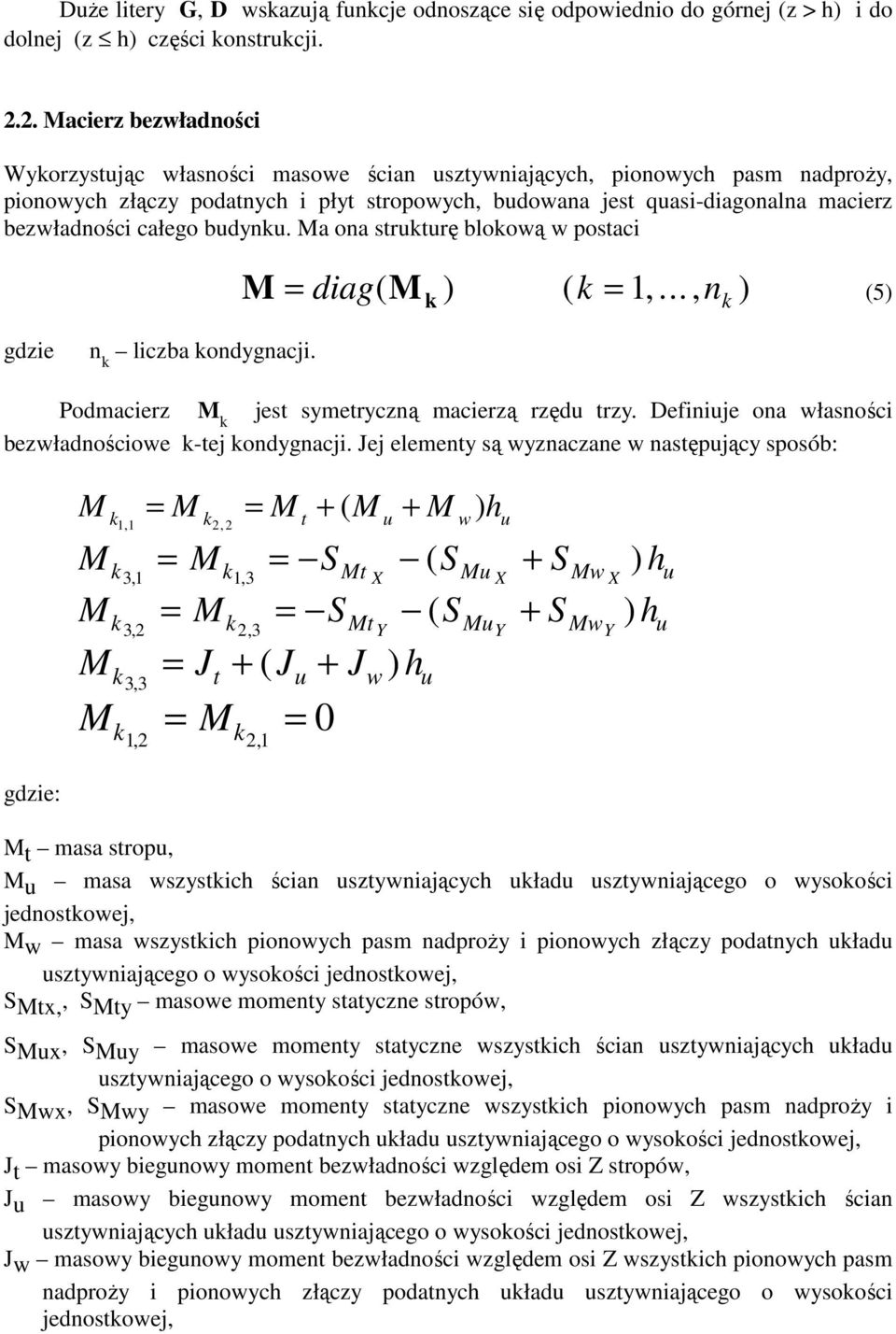bezwładności całego budynku. Ma ona strukturę blokową w postaci M = = diag( M k ) ( k 1,..., n k ) (5) gdzie n k liczba kondygnacji. Podmacierz M k jest symetryczną macierzą rzędu trzy.