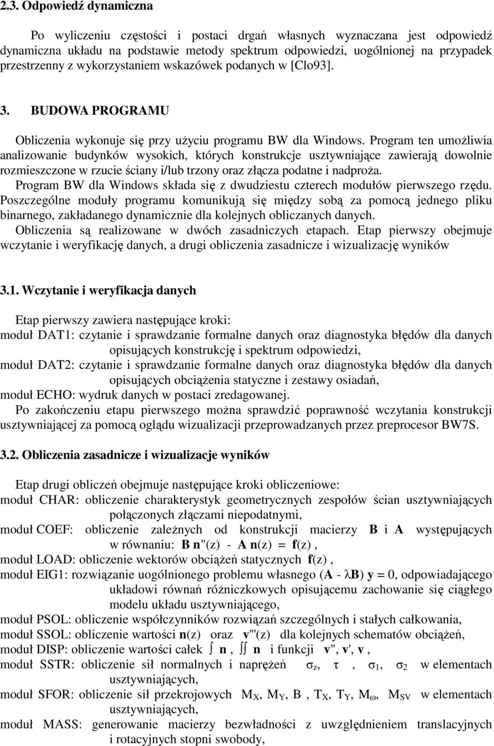 Program ten umoŝliwia analizowanie budynków wysokich, których konstrukcje usztywniające zawierają dowolnie rozmieszczone w rzucie ściany i/lub trzony oraz złącza podatne i nadproŝa.