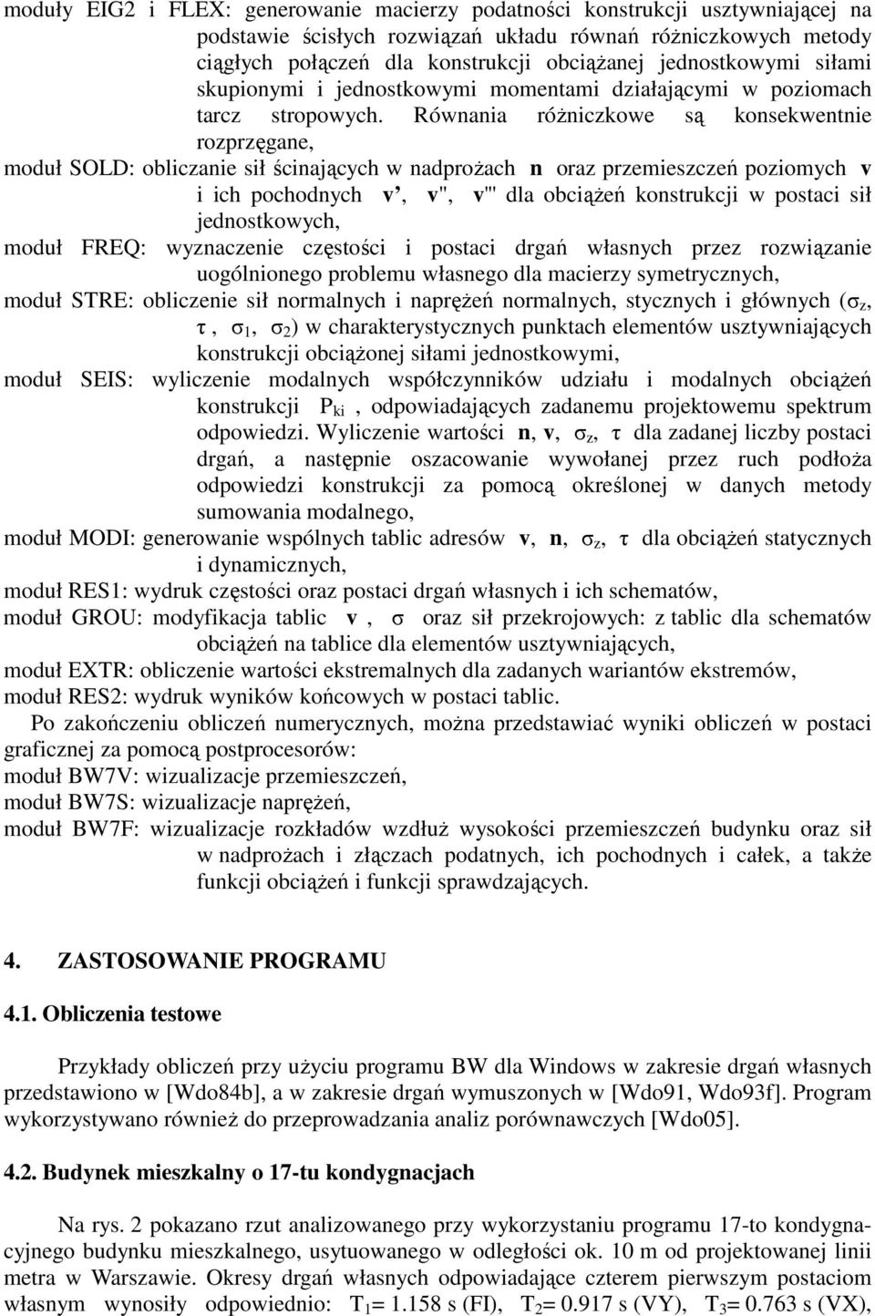 Równania róŝniczkowe są konsekwentnie rozprzęgane, moduł SOL: obliczanie sił ścinających w nadproŝach n oraz przemieszczeń poziomych v i ich pochodnych v, v", v''' dla obciąŝeń konstrukcji w postaci