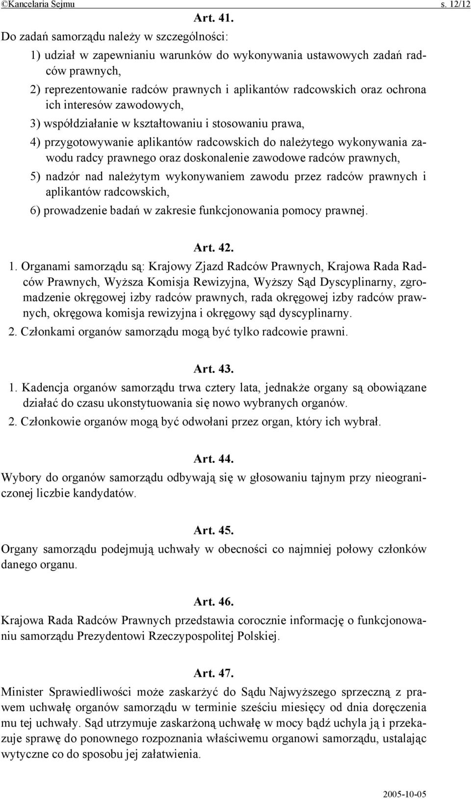 ich interesów zawodowych, 3) współdziałanie w kształtowaniu i stosowaniu prawa, 4) przygotowywanie aplikantów radcowskich do należytego wykonywania zawodu radcy prawnego oraz doskonalenie zawodowe