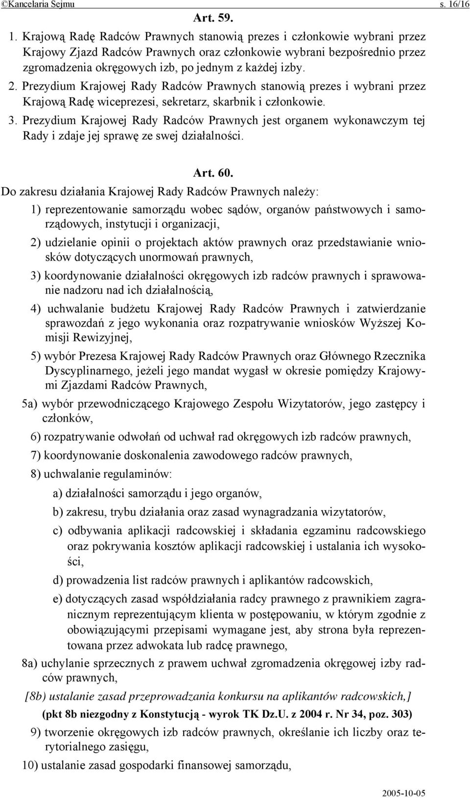 Krajową Radę Radców Prawnych stanowią prezes i członkowie wybrani przez Krajowy Zjazd Radców Prawnych oraz członkowie wybrani bezpośrednio przez zgromadzenia okręgowych izb, po jednym z każdej izby.